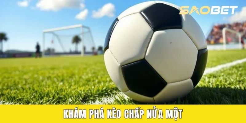 Khám phá kèo chấp nửa một