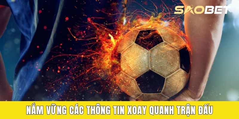 Nắm vững các thông tin xoay quanh trận đấu