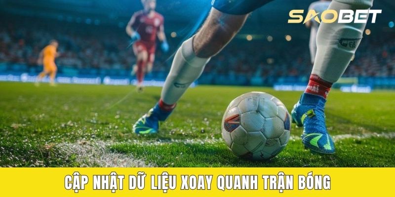 Cập nhật dữ liệu xoay quanh trận bóng
