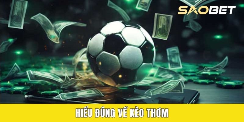 Hiểu đúng về kèo thơm